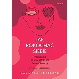 Jak pokochać siebie Przewodnik po wewnętrznym świecie kobiety