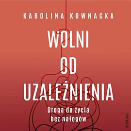 Wolni od uzależnienia. Droga do życia bez nałogów (audiobook MP3)