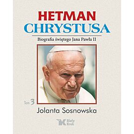 Hetman Chrystusa Biografia św. Jana Pawła II. Tom 3