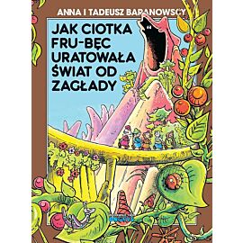 Jak ciotka Fru-Bęc uratowała świat od zagłady (wyd. 2024)