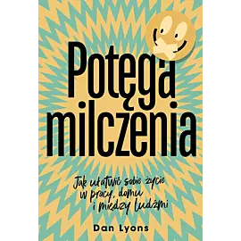 Potęga milczenia. Jak ułatwić sobie życie w pracy, domu i między ludźmi