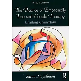 The Practice of Emotionally Focused Couple Therapy