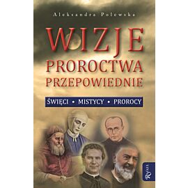 Wizje, proroctwa, przepowiednie. Święci, mistycy, prorocy