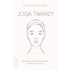 Joga twarzy.. Proste ćwiczenia i inspirujące wskazówki, jak być piękną i promienną