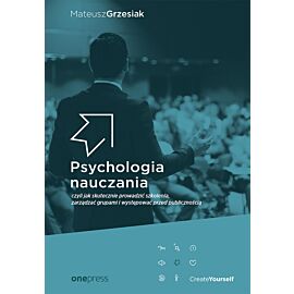 Psychologia nauczania, czyli jak skutecznie prowadzić szkolenia, zarządzać grupami i występować przed publicznością (e-book)