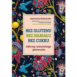Bez glutenu, bez nabiału, bez cukru. Sekrety naturalnego gotowania