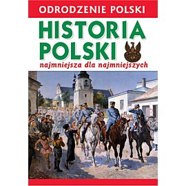 Odrodzenie Polski. Historia Polski. Najmniejsza dla Najmniejszych