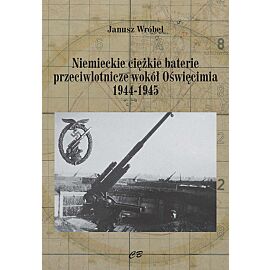 Niemieckie ciężkie baterie przeciwlotnicze wokół Oświęcimia 1944-1945