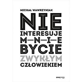 Nie interesuje mnie bycie zwykłym człowiekiem (e-book)