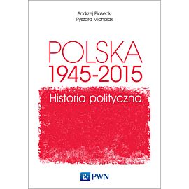 Polska 1945-2015. Historia polityczna