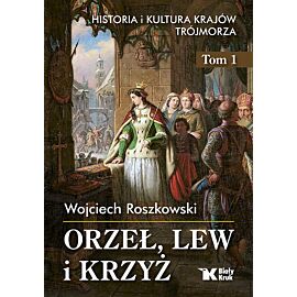 Orzeł, lew i krzyż Historia i kultura krajów Trójmorza. Tom 1