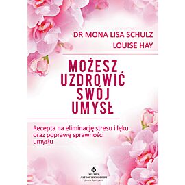 Możesz uzdrowić swój umysł recepta na eliminację stresu i lęku oraz poprawę sprawności umysłu