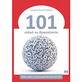 101 zadań na dowodzenie Zbiór zadań z matematyki dla klas VII-VIII