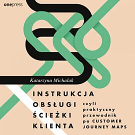 Instrukcja obsługi ścieżki klienta, czyli praktyczny przewodnik po Customer Journey Maps (audiobook MP3)
