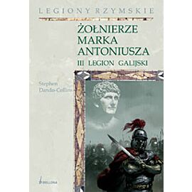 Żołnierze Marka Antoniusza. Legion III Galijski