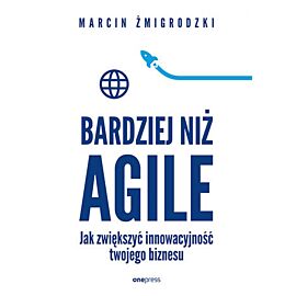 Bardziej niż Agile. Jak zwiększyć innowacyjność twojego biznesu (e-book)
