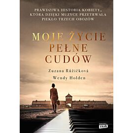 Moje życie pełne cudów. Prawdziwa historia kobiety, która dzięki muzyce przetrwała piekło trzech obozów