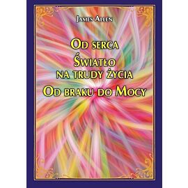 Od serca Światło na trudy życia Od braku do Mocy