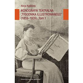 Ikonografia teatralna Tygodnika Illustrowanego (1859-1939) TOM I