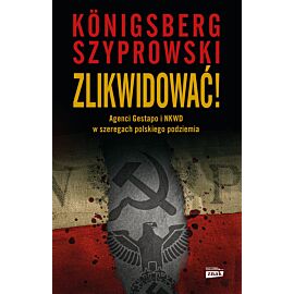 Zlikwidować! Agenci Gestapo i NKWD w szeregach polskiego podziemia