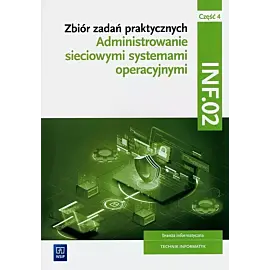 Zbiór zadań praktycznych. INF.02. Administrowanie sieciowymi systemami operacyjnymi. Część 4