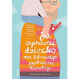 Jak wychować dziecko na zdrowego psychicznie dorosłego. Rozpoznaj zaburzenia osobowości i wspieraj r