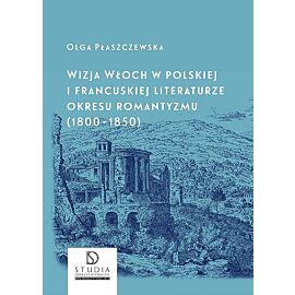 Wizja włoch w polskiej i francuskiej literaturze okresu romantyzmu (1800-1850) wyd. 2
