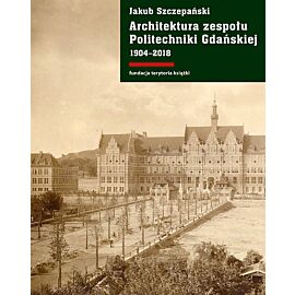 Architektura zespołu Politechniki Gdańskiej 1904-2018