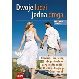 Dwoje ludzi jedna droga. Śladami pierwszej błogosławionej pary małżeńskiej marii i alojzego quattrocchi