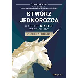 Stwórz jednorożca. Od idei po startup wart miliony. Wydanie II rozszerzone (audiobook MP3)