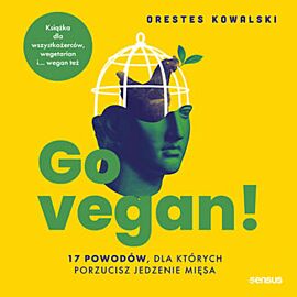 Go vegan! 17 powodów, dla których porzucisz jedzenie mięsa. Książka dla wszystkożerców, wegetarian i... wegan też (audiobook MP3)