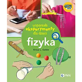 Wspaniałe eksperymenty dla dzieci. Fizyka