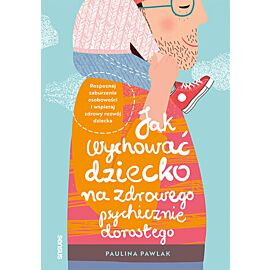 Jak wychować dziecko na zdrowego psychicznie dorosłego. Rozpoznaj zaburzenia osobowości i wspieraj zdrowy rozwój dziecka (e-book)