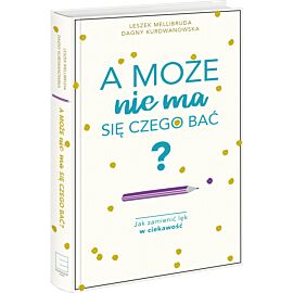A może nie ma się czego bać? Jak zamienić lęk w ciekawość