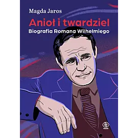 Anioł i twardziel. Biografia Romana Wilhelmiego