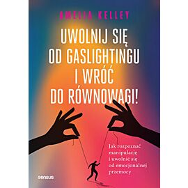 Uwolnij się od gaslightingu i wróć do równowagi! Jak rozpoznać manipulację i uwolnić się od emocjonalnej przemocy (e-book)