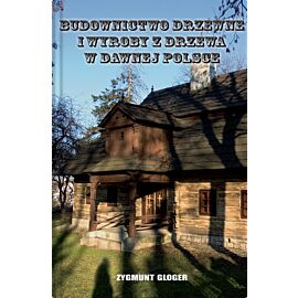 Budownictwo drzewne i wyroby z drzewa w dawnej Polsce