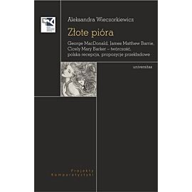 Złote pióra. George MacDonald, James Matthew Barrie, Cicely Mary Barker – twórczość, polska recepcja, propozycje przekładowe