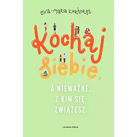 Kochaj siebie, a nieważne, z kim się zwiążesz