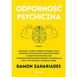 Odporność psychiczna. Poradnik, dzięki któremu stawisz czoła życiowym wyzwaniom, poradzisz sobie z negatywnymi emocjami i przezwyciężysz przeciwności, zachowując przy tym odwagę i pewność siebie (e-book)