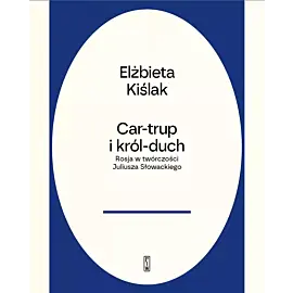 Car-trup i król duch. Rosja w twórczości juliusza słowackiego