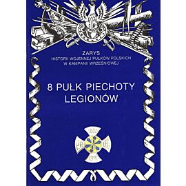 8 Pułk Piechoty Legionów Zarys Historii Wojennej Pułków Polskich w Kampanii Wrześniowej