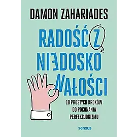 Radość z niedoskonałości. 18 prostych kroków do pokonania perfekcjonizmu