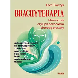 Brachyterapia. Idzie raczek, czyli jak pokonałem chorobę prostaty