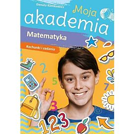 Matematyka. Rachunki i zadania. Moja akademia