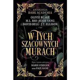 W tych szacownych murach. Olivie Blake, M.L. Rio i inni. Antologia Dark Academia