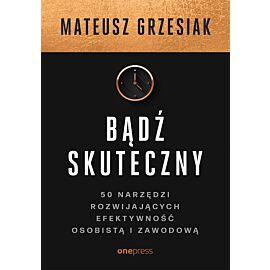 Bądź skuteczny. 50 narzędzi rozwijających efektywność osobistą i zawodową (e-book)
