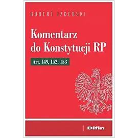 Komentarz do Konstytucji RP art. 149, 152, 153
