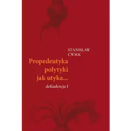 Propedeutyka polytyki jak utyka… deKadencja I