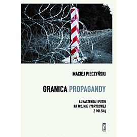 Granica propagandy. Łukaszenka i Putin na wojnie hybrydowej z Polską